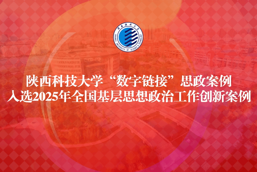 陕西科技大学“数字链接”思政案例入选2025年全国基层思想政治工作创新案例